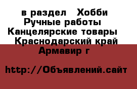  в раздел : Хобби. Ручные работы » Канцелярские товары . Краснодарский край,Армавир г.